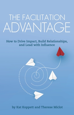 Seller image for The Facilitation Advantage: How to Drive Impact, Build Relationships, and Lead with Influence (Paperback or Softback) for sale by BargainBookStores