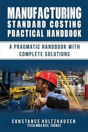 Seller image for Manufacturing Standard Costing Practical Handbook: A Pragmatic Handbook with Complete Solutions for sale by GreatBookPrices