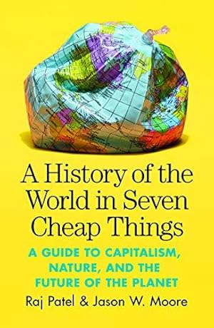 Bild des Verkufers fr A History of the World in Seven Cheap Things: A Guide to Capitalism, Nature, and the Future of the Planet zum Verkauf von WeBuyBooks