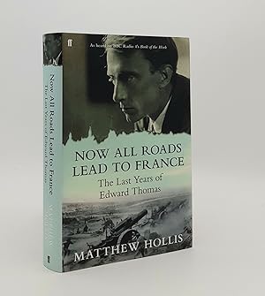 Seller image for NOW ALL ROADS LEAD TO FRANCE The Last Years of Edward Thomas for sale by Rothwell & Dunworth (ABA, ILAB)