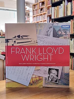 Frank Lloyd Wright - Sein Leben erzählt in Briefen, Plänen, Dokumenten - Mit faksimilierten Entwu...