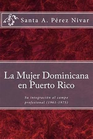 Seller image for La mujer dominicana en Puerto Rico : Su Integracin Al Campo Profesional 1961-1975 -Language: spanish for sale by GreatBookPrices