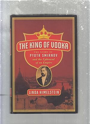 Seller image for The King of Vodka: The Story of Pyotr Smirnov and the Upheaval of an Empire for sale by Old Book Shop of Bordentown (ABAA, ILAB)