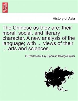 Seller image for Chinese As They Are : Their Moral, Social, and Literary Character. a New Analysis of the Language; With . Views of Their . Arts and Sciences. for sale by GreatBookPrices