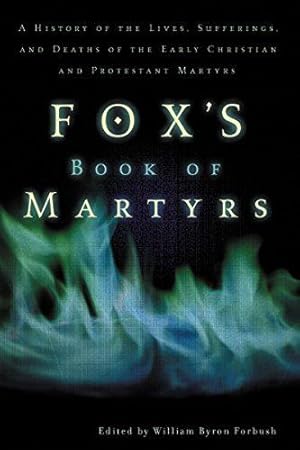 Bild des Verkufers fr Fox's Book of Martyrs: A History of the Lives, Sufferings, and Deaths of the Early Christian and Protestant Martyrs zum Verkauf von WeBuyBooks
