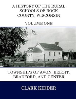 Bild des Verkufers fr History of the Rural Schools of Rock County, Wisconsin : Townships of Avon, Beloit, Bradford, and Center zum Verkauf von GreatBookPrices