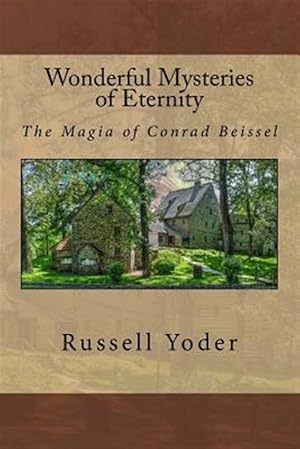Seller image for Wonderful Mysteries of Eternity : The Magia of Conrad Beissel for sale by GreatBookPrices