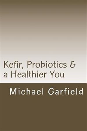 Seller image for Kefir, Probiotics & a Healthier You : Home Made Kefir Adds Probiotics to Your Immune System for sale by GreatBookPrices
