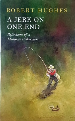 A Jerk On One End: Reflections Of A Mediocre Fisherman