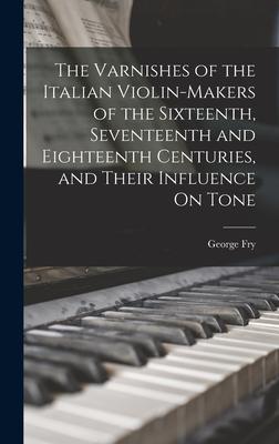 Bild des Verkufers fr The Varnishes of the Italian Violin-Makers of the Sixteenth, Seventeenth and Eighteenth Centuries, and Their Influence On Tone zum Verkauf von moluna