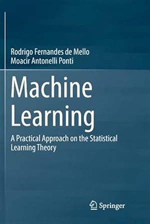 Seller image for Machine Learning : A Practical Approach on the Statistical Learning Theory for sale by GreatBookPrices