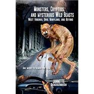 Seller image for Monsters, Cryptids, and Mysterious Wild Beasts: West Virginia, Ohio, Maryland and Beyond. and Where to Find for sale by eCampus
