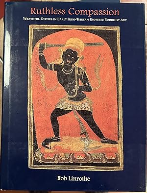 Ruthless Compassion. Wrathful Deities in Early Indo-Tibetan Esoteric Buddhist Art