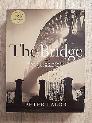 The Bridge : The Epic Story of an Australian Icon - The Sydney Harbour Bridge