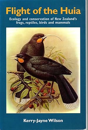 Flight of the Huia Ecology and Conservation of New Zealand's Frogs, Reptiles, Birds and Mammals