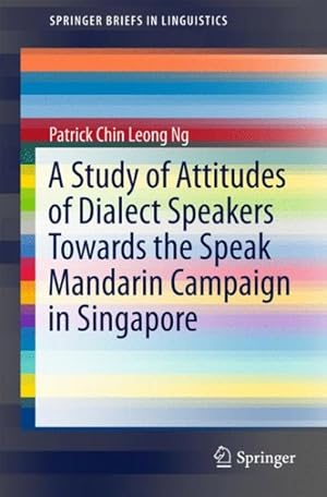 Bild des Verkufers fr Study of Attitudes of Dialect Speakers Towards the Speak Mandarin Campaign in Singapore zum Verkauf von GreatBookPrices
