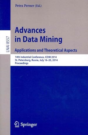 Imagen del vendedor de Advances in Data Mining : Applications and Theoretical Aspects; 14th Industrial Conference, Icdm 2014, St. Petersburg, Russia, July 16-20, 2014, Proceedings a la venta por GreatBookPrices