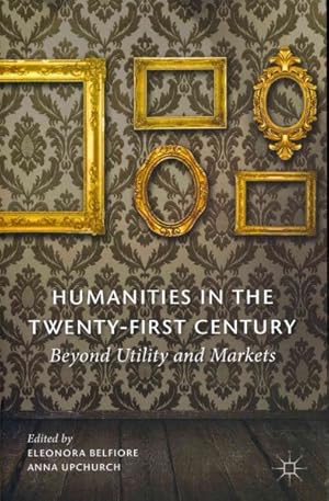 Image du vendeur pour Humanities in the Twenty-First Century : Beyond Utility and Markets mis en vente par GreatBookPrices