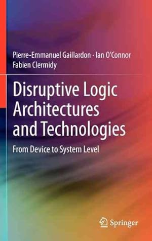 Immagine del venditore per Disruptive Logic Architectures and Technologies : From Device to System Level venduto da GreatBookPrices
