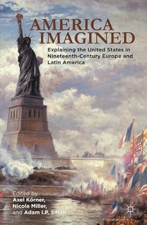Seller image for America Imagined : Explaining the United States in Nineteenth-century Europe and Latin America for sale by GreatBookPrices