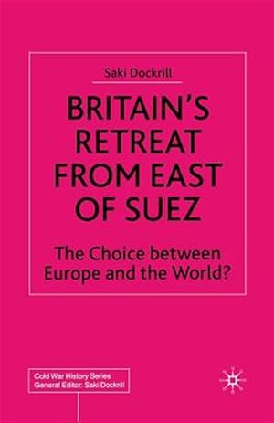 Seller image for Britain?s Retreat from East of Suez : The Choice Between Europe and the World? for sale by GreatBookPrices
