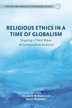 Bild des Verkufers fr Religious Ethics in a Time of Globalism : Shaping a Third Wave of Comparative Analysis zum Verkauf von GreatBookPrices