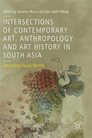 Seller image for Intersections of Contemporary Art, Anthropology and Art History in South Asia : Decoding Visual Worlds for sale by GreatBookPrices