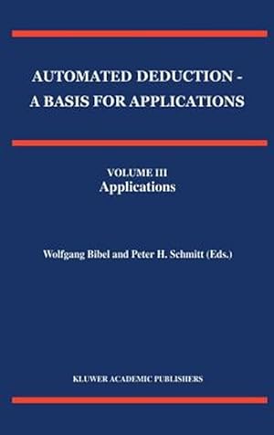 Bild des Verkufers fr Automated Deduction - a Basis for Applications Volume I Foundations - Calculi and Methods Volume II Systems and Implementation Techniques Volume III Applications zum Verkauf von GreatBookPrices