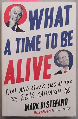 What a Time to Be Alive: That and Other Lies of the 2016 Campaign