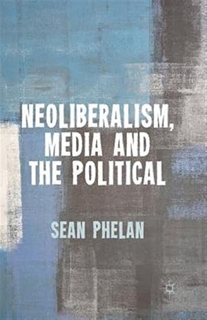 Seller image for Neoliberalism, Media and the Political for sale by GreatBookPrices