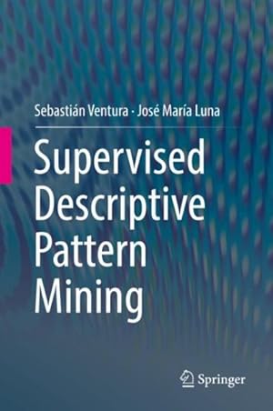 Image du vendeur pour Supervised Descriptive Pattern Mining mis en vente par GreatBookPrices