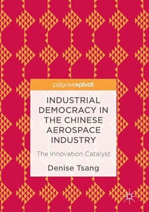 Image du vendeur pour Industrial Democracy in the Chinese Aerospace Industry : The Innovation Catalyst mis en vente par GreatBookPrices
