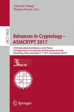 Imagen del vendedor de Advances in Cryptology ? ASIACRYPT 2017 : 23rd International Conference on the Theory and Applications of Cryptology and Information Security, Hong Kong, China, December 3-7, 2017, Proceedings a la venta por GreatBookPrices