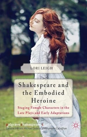 Seller image for Shakespeare and the Embodied Heroine : Staging Female Characters in the Late Plays and Early Adaptations for sale by GreatBookPrices