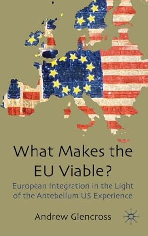 Imagen del vendedor de What Makes the EU Viable? : European Integration in the Light of the Antebellum US Experience a la venta por GreatBookPrices