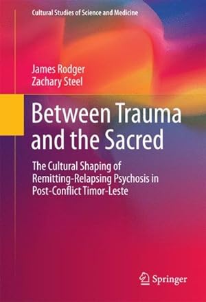 Immagine del venditore per Between Trauma and the Sacred : The Cultural Shaping of Remitting-relapsing Psychosis in Post-conflict Timor-leste venduto da GreatBookPrices