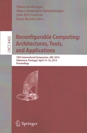 Seller image for Reconfigurable Computing : Architectures, Tools and Applications; 10th International Symposium, Arc 2014, Vilamoura, Portugal, April 14-16, 2014. Proceedings for sale by GreatBookPrices