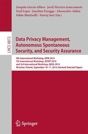 Seller image for Data Privacy Management, Autonomous Spontaneous Security, and Security Assurance : 9th International Workshop, Dpm 2014, 7th International Workshop, Setop 2014, and 9th International Workshop, Qasa 2014 for sale by GreatBookPrices