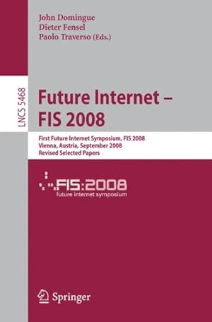 Seller image for Future Internet - FIS 2008 : First Future Internet Symposium, FIS 2008; Vienna, Austria, September 29-30, 2008, Revised Selected Papers for sale by GreatBookPrices