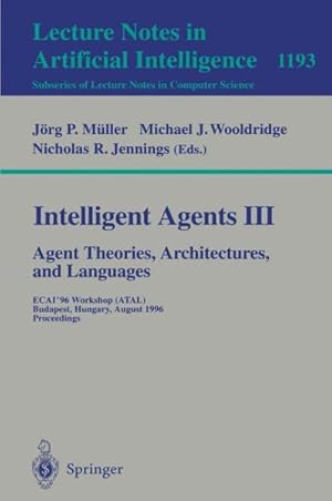 Seller image for Intelligent Agents III : Agent Theories, Architectures, and Languages : Ecai'96 Workshop (Atal) Budapest, Hungary, August 12-13, 1996 : Proceedings for sale by GreatBookPrices