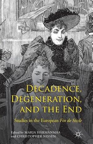 Seller image for Decadence, Degeneration, and the End : Studies in the European Fin De Sicle for sale by GreatBookPrices