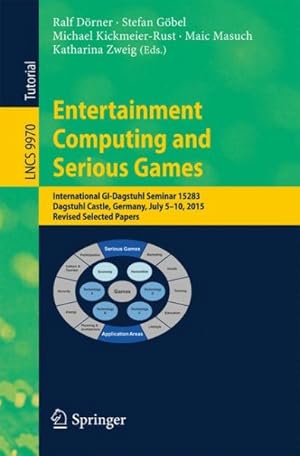 Seller image for Entertainment Computing and Serious Games : International Gi-dagstuhl Seminar 15283, Dagstuhl Castle, Germany, July 5-10, 2015, Revised Selected Papers for sale by GreatBookPrices