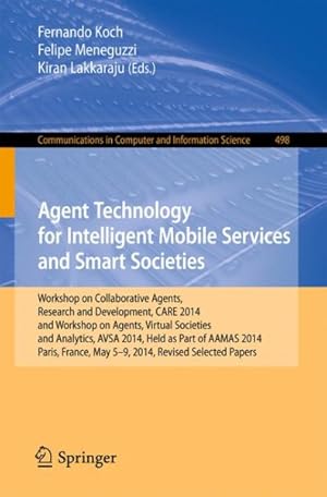 Seller image for Agent Technology for Intelligent Mobile Services and Smart Societies : Workshop on Collaborative Agents, Research and Development, CARE 2014, and Workshop on Agents, Virtual Societies and Analytics, AVSA 2014, Held as Part of AAMAS 2014, Paris, France, May 5-9, 2014. Revised Selected Papers for sale by GreatBookPrices