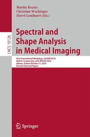Seller image for Spectral and Shape Analysis in Medical Imaging : First International Workshop, Sesami 2016, Held in Conjunction With Miccai 2016, Athens, Greece, October 21, 2016, Revised Selected Papers for sale by GreatBookPrices