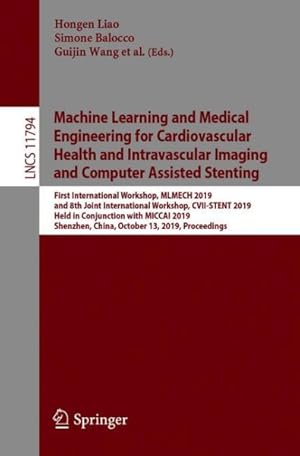 Immagine del venditore per Machine Learning and Medical Engineering for Cardiovascular Health and Intravascular Imaging and Computer Assisted Stenting : First International Workshop, Mlmech 2019, and 8th Joint International Workshop, Cvii-stent 2019, Held in Conjunction With Miccai 2019, Shenzhen, China, October 13, 2019, Proceedings venduto da GreatBookPrices