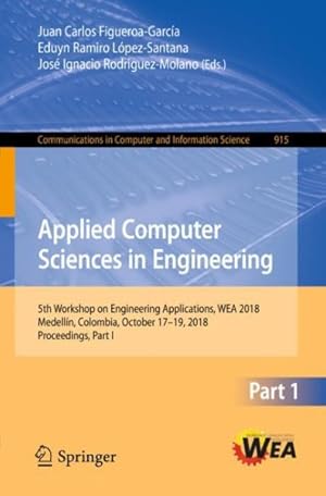 Imagen del vendedor de Applied Computer Sciences in Engineering : 5th Workshop on Engineering Applications, Wea 2018, Medelln, Colombia, October 17-19, 2018, Proceedings a la venta por GreatBookPrices