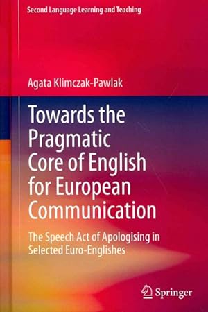 Seller image for Towards the Pragmatic Core of English for European Communication : The Speech Act of Apologising in Selected Euro-Englishes for sale by GreatBookPrices