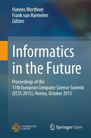 Seller image for Informatics in the Future : Proceedings of the 11th European Computer Science Summit (ECSS 2015), Vienna, October 2015 for sale by GreatBookPrices