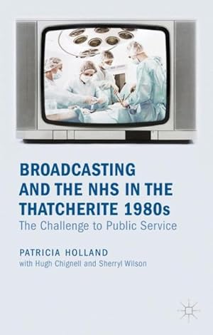 Image du vendeur pour Broadcasting and the Nhs in the Thatcherite 1980s : The Challenge to Public Service mis en vente par GreatBookPrices