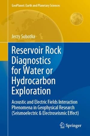 Seller image for Reservoir Rock Diagnostics for Water or Hydrocarbon Exploration : Acoustic and Electric Fields Interaction Phenomena in Geophysical Research; Seismoelectric & Electroseismic Effect for sale by GreatBookPrices